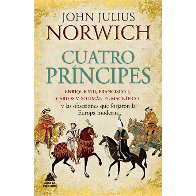 Cuatro príncipes: Enrique VIII, Francisco I, Carlos V, Solimán el magnífico y las obsesiones que forjaron la Europa moderna.pdf