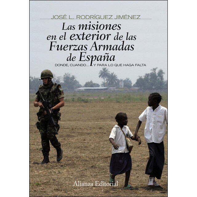 Las misiones en el exterior de las fuerzas armadas de españa: Donde, cuando. Y para lo que haga falta (Tapa blanda)