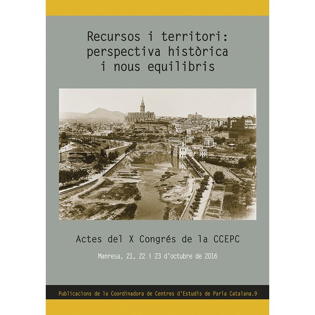 Recursos i territori: perspectiva històrica i nous equilibris: Actes del x congrés de la ccepc. Manresa, 21, 22 i 23 doctubre de 2016.pdf