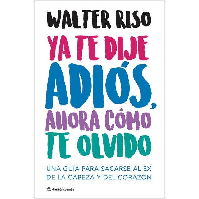 Ya te dije adiós, ahora cómo te olvido: Una guía para sacarse al ex de la cabeza y del corazón.pdf
