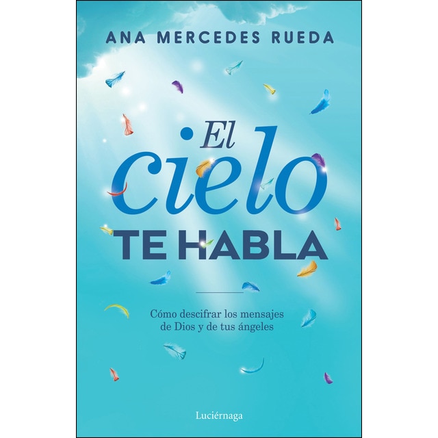 El cielo te habla: Cómo descifrar los mensajes de dios y de tus ángeles.pdf