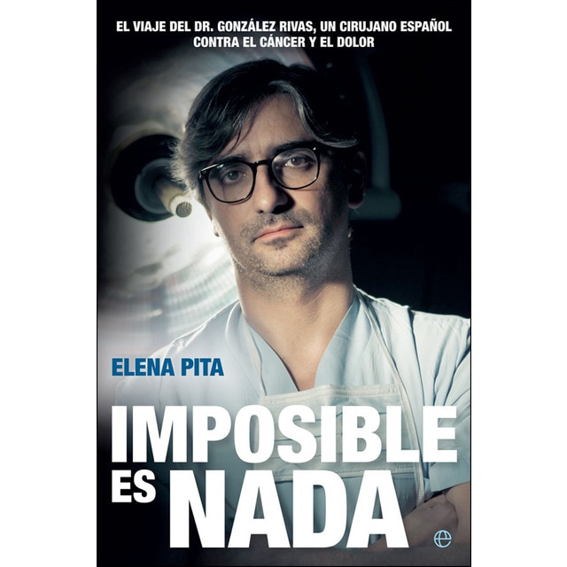 Imposible es nada: El viaje del dr. González rivas, un cirujano español contra el cáncer y el dolor.pdf