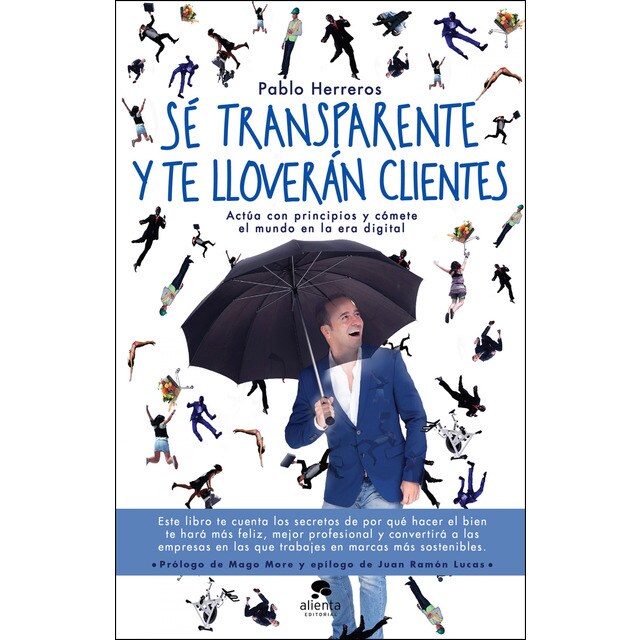 Sé transparente y te lloverán clientes: Actúa con principios y cómete el mundo en la era digital.pdf