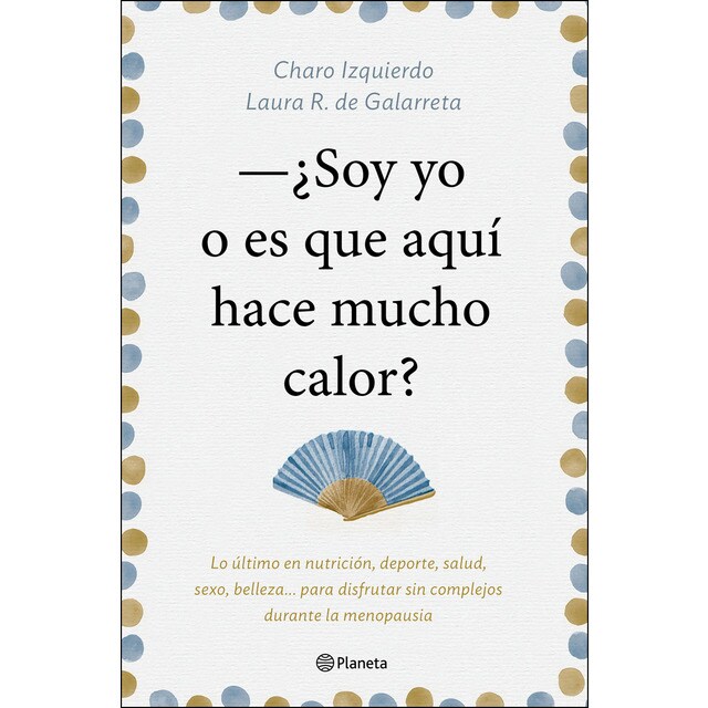 Soy yo o es que aquí hace mucho calor: Lo último en nutrición, deporte, salud, sexo, belleza. Para disfrutar sin complejos durante la menopausia.pdf