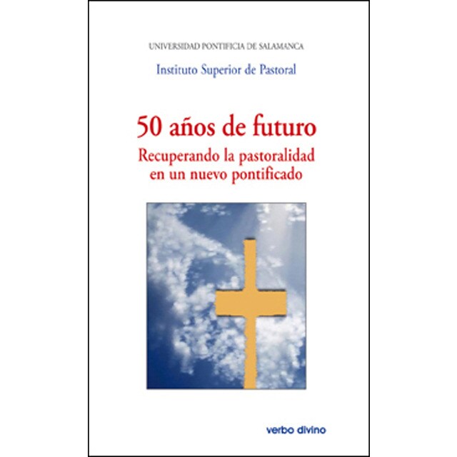 50 años de futuro. Recuperando la pastoralidad en un nuevo pontificado: Xxv semana de estudios de teología pastoral.pdf