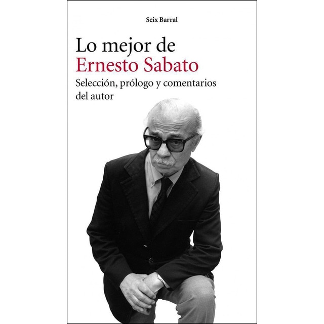 Lo mejor de ernesto sabato: Selección, prólogo y comentarios del autor (Tapa blanda)