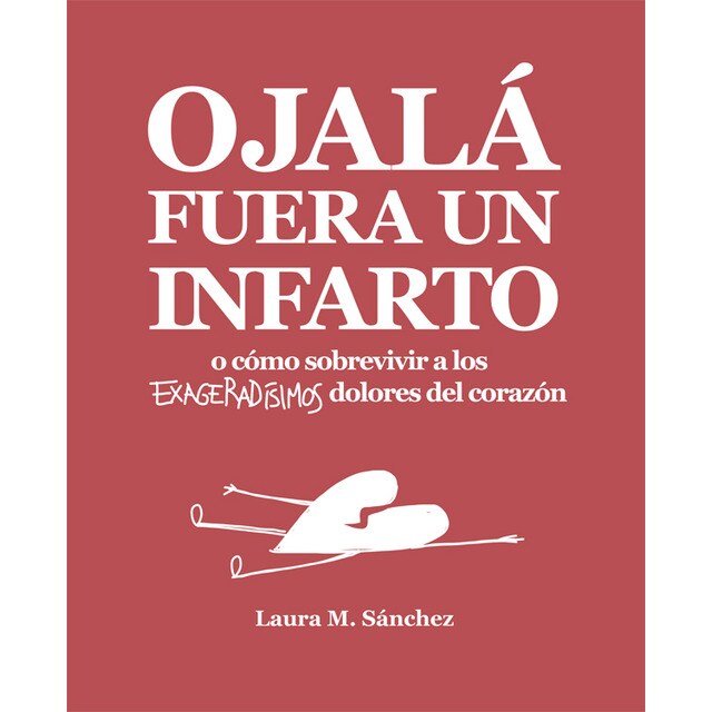 Ojalá fuera un infarto: O cómo sobrevivir a los exageradísimos dolores del corazón.pdf
