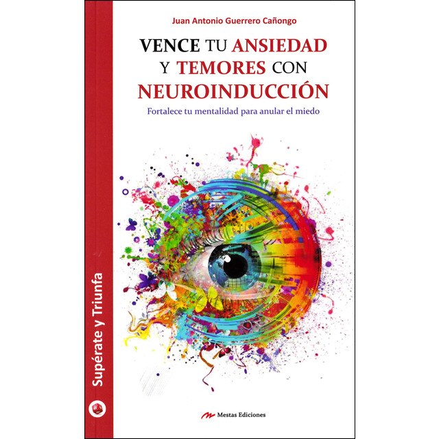 Vence tu ansiedad y temores con neuroinducción: Fortalece tu mentalidad para anular el miedo.pdf