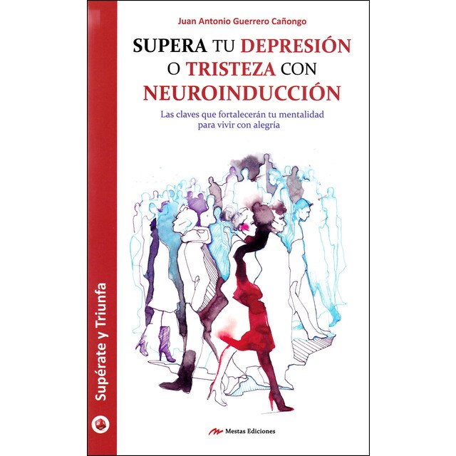 Supera tu depresión o tristeza con neuroinducción: Las claves que fortalecerán tu mentalidad para vivir con alegría.pdf