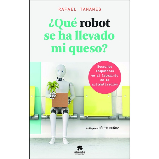 ¿Qué robot se ha llevado mi queso?: Buscando respuestas en el laberinto de la automatización (Tapa blanda con solapas)