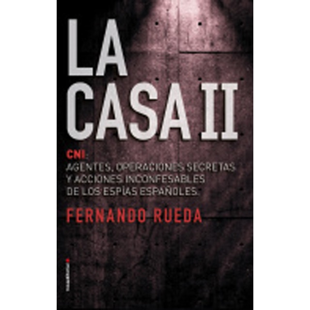 La casa ii: El cni: agentes, operaciones secretas y acciones inconfesables de los espías españoles. (Tapa blanda)