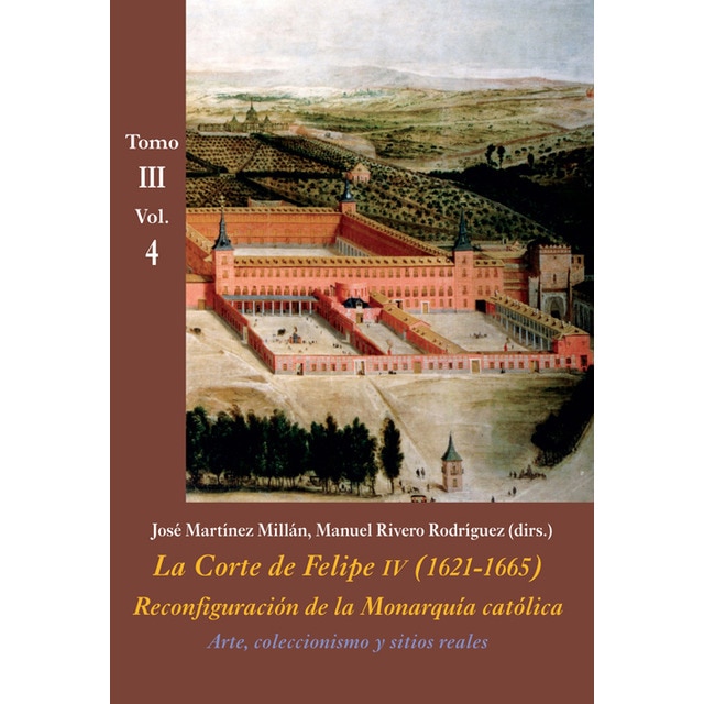 Arte, coleccionismo y sitios reales (tomo iii - vol. 4): La corte de felipe iv (1621-1665). Reconfiguración de la monarquía católi (Tapa blanda)