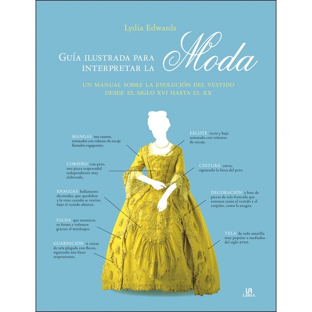 Guía ilustrada para interpretar la moda: Un manual sobre la evolución del vestido desde el siglo xvi hasta el xx.pdf