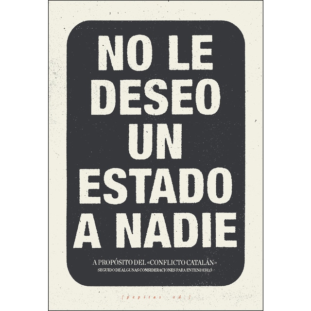 No le deseo un estado a nadie: A propósito del conflicto catalán seguido de algunas consideraciones para entenderlo.pdf