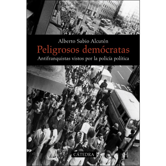 Peligrosos demócratas: Antifranquistas vistos por la policía política.pdf