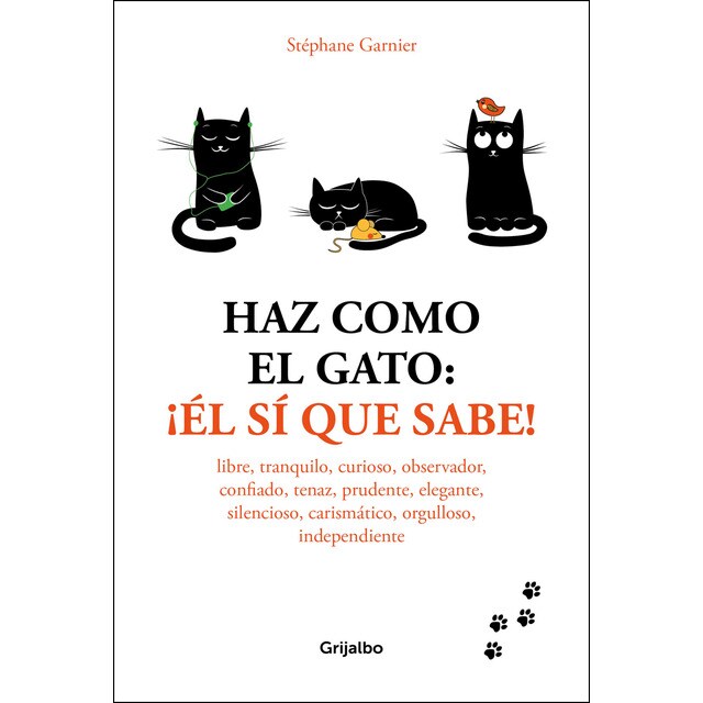 Haz como el gato: ¡él sí que sabe!: Libre, tranquilo, curioso, observador, confiado, tenaz, prudente, elegante, discreto, carismático, orgulloso, independiente.pdf