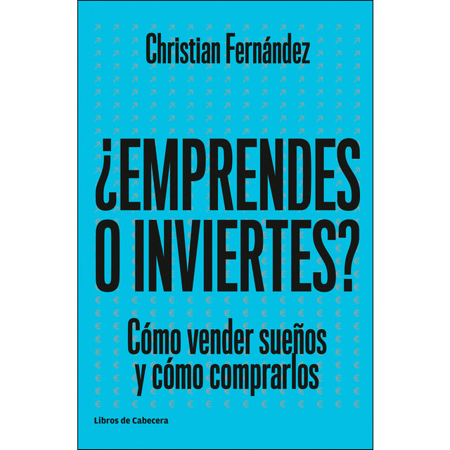 ¿emprendes o inviertes?: Cómo vender sueños y cómo comprarlos.pdf