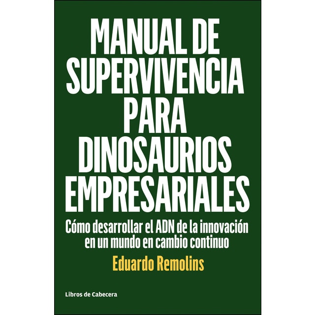 Manual de supervivencia para dinosaurios empresariales: Cómo desarrollar el adn de la innovación en un mundo en cambio continuo.pdf