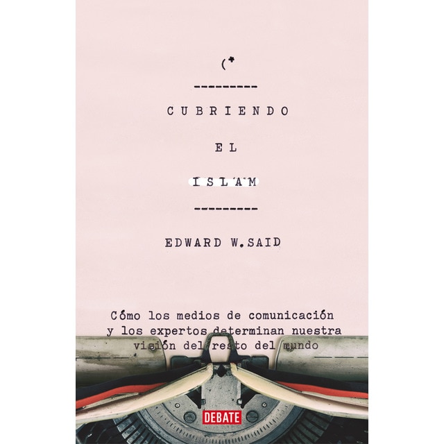 Cubriendo el islam: Cómo los medios de comunicación y los expertos determinan nuestra visión del resto del mundo.pdf