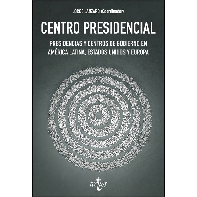 Centro presidencial: Presidencias y centros de gobierno en américa latina, estados unidos y europa.pdf