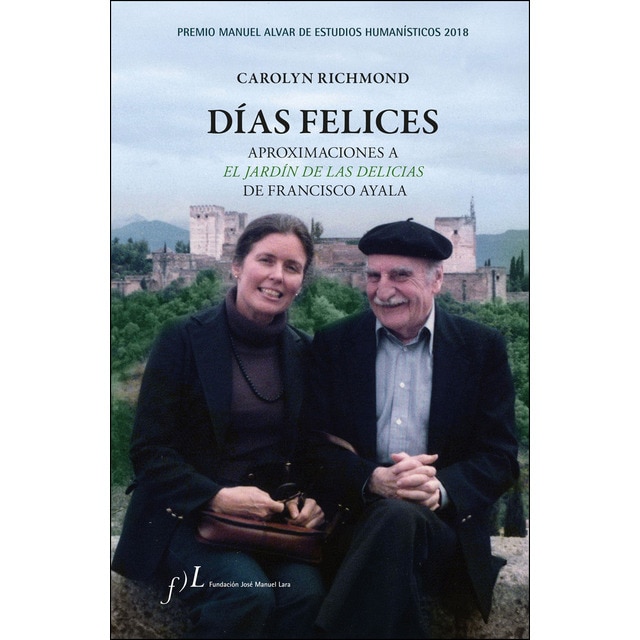 Días felices. Aproximaciones a el jardín de las delicias de francisco ayala: Premio manuel alvar de estudios humanísticos 2018.pdf