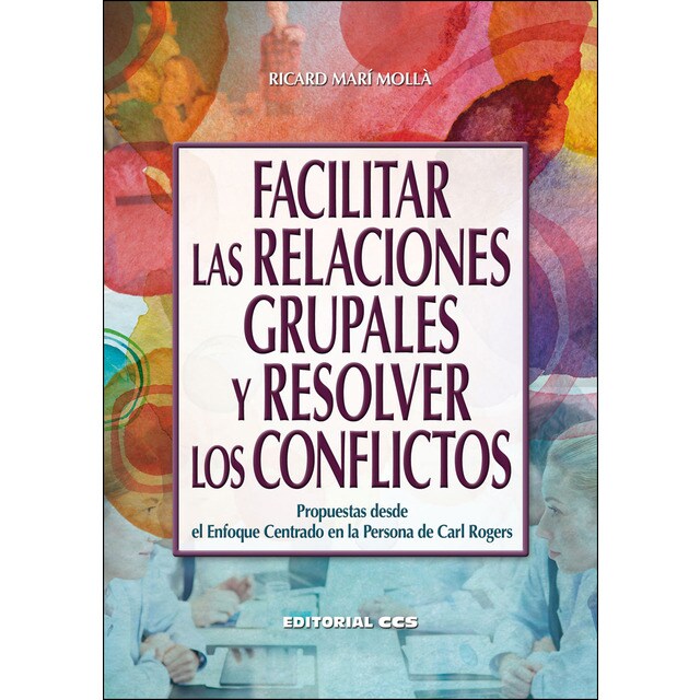 Facilitar las relaciones grupales y resolver los conflictos: Propuestas desde el enfoque centrado en la persona de carl rogers.pdf