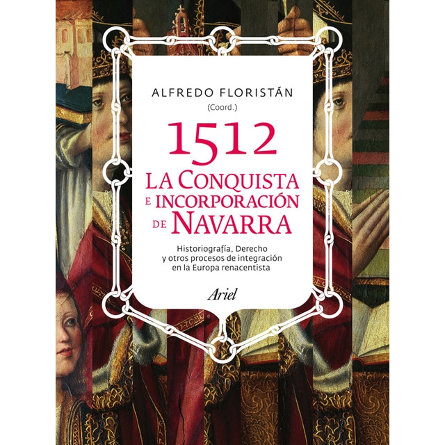 1512. La conquista e incorporación de navarra: Historiografía, derechoy otros procesos de integración en la europa renacentista.pdf