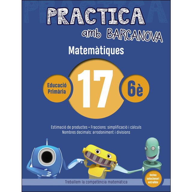 Practica amb barcanova 17. Matemàtiques: Estimació de productes. Fraccions: simplificació i càlculs. Nombres decimals: arrodoniment i divisions.pdf