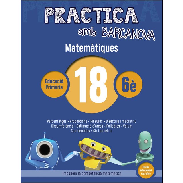 Practica amb barcanova 18. Matemàtiques: Percentatges. Proporcions. Mesures. Bisectriu i mediatriu. Circumferència. Estimació dàrees. Poliedres. Volum. Coordenades. Gir i simetria.pdf