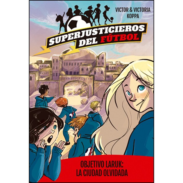 Superjusticieros del fútbol 5. Objetivo laruk: la ciudad olvidada.pdf