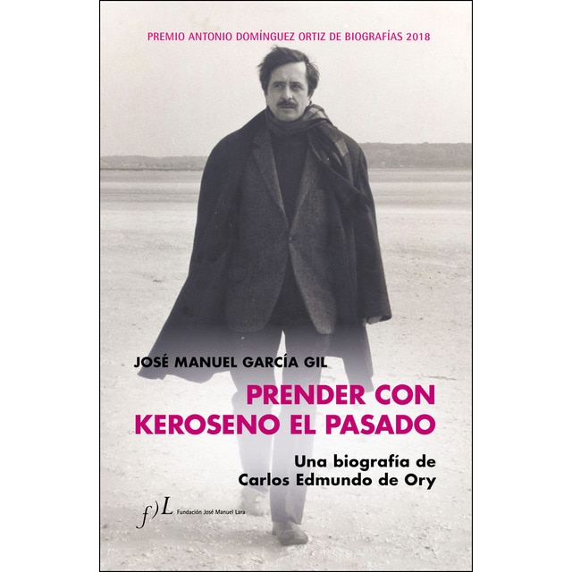 Prender con keroseno el pasado. Una biografía de carlos edmundo de ory: Premio antonio domínguez ortiz de biografías 2018.pdf