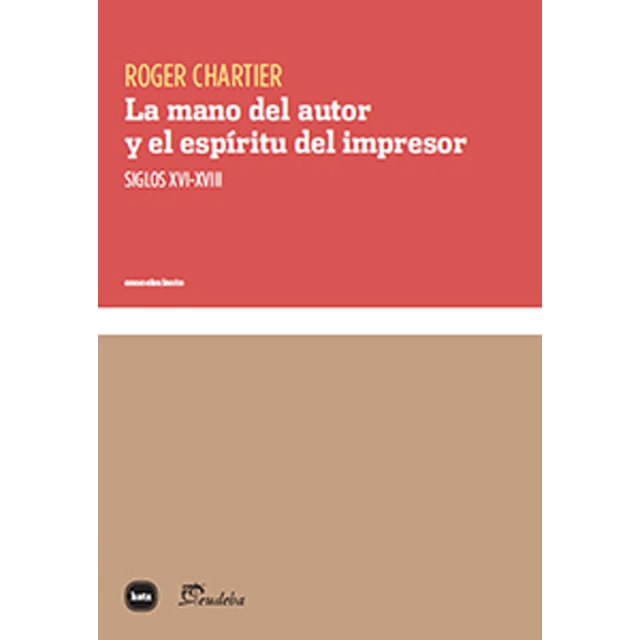 La mano del autor y el espíritu del impresor: siglos XVI-XVIII.pdf