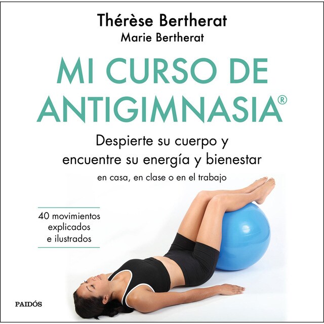 Mi curso de antigimnasia®: Despierte su cuerpo y encuentre su energía y bienestar en clase, en casa o en el trabajo.pdf