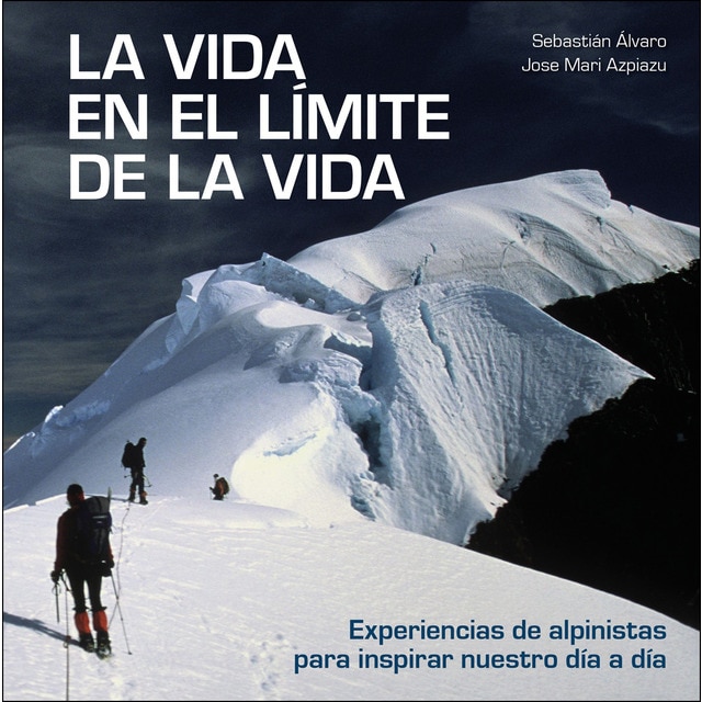 La vida en el límite de la vida: Experiencias de alpinistas para inspirar nuestro día a día.pdf
