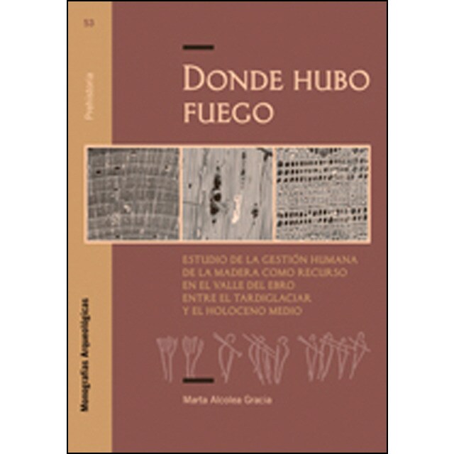Donde hubo fuego: Estudio de la gestión humana de la madera como recurso en el valle del ebro entre el tardiglaciar y el holoceno medio.pdf