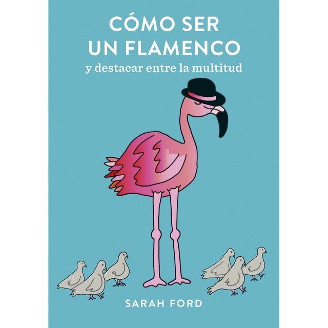 Cómo ser un flamenco: Y destacar entre la multitud.pdf