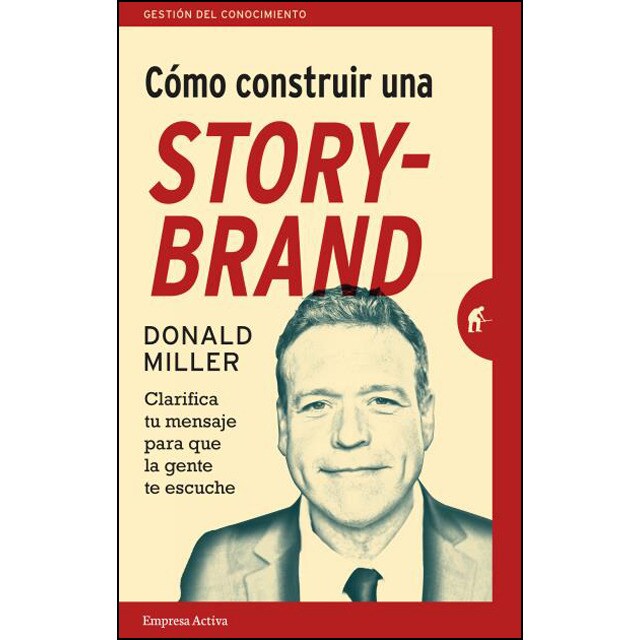 Cómo construir una storybrand: Clarifica tu mensaje para que la gente te escuche.pdf