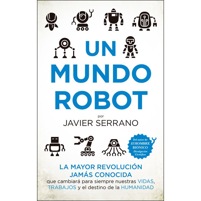 Un mundo robot: La mayor revolución jamás conocida que cambiará nuestras vidas, trabajos y el destino de la humanidad.pdf