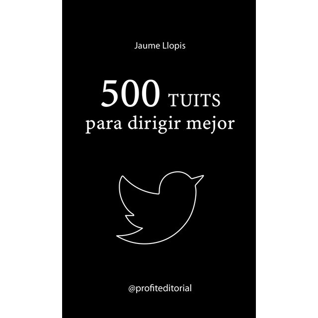 500 tuits para dirigir mejor: Consejos prácticos, ideas disruptivas y recomendaciones para una buena gestión.pdf