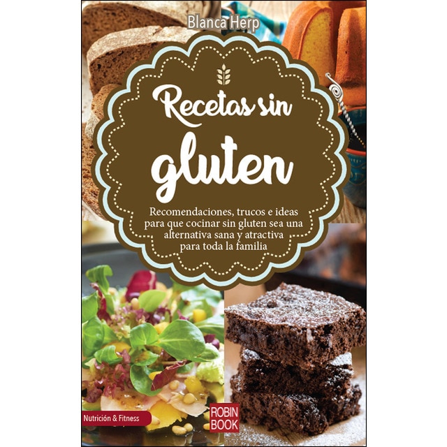 Recetas sin gluten: Recomendaciones, trucos e ideas para que cocinar sin gluten sea una alternativa sana y atractiva para toda la familia.pdf