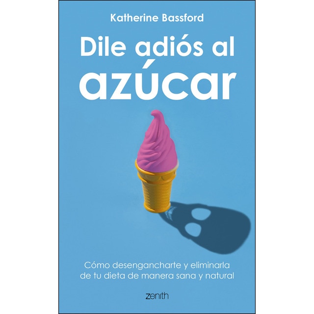 Dile adiós al azúcar: Cómo desengancharte y eliminarlo de tu dieta de manera sana y natural.pdf