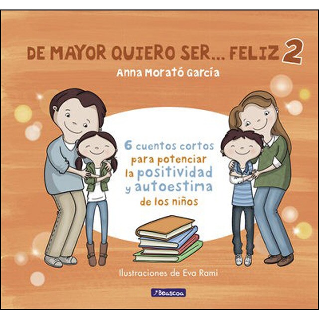 De mayor quiero ser. Feliz 2: 6 cuentos cortos para potenciar la positividad y autoestima de los niños.pdf