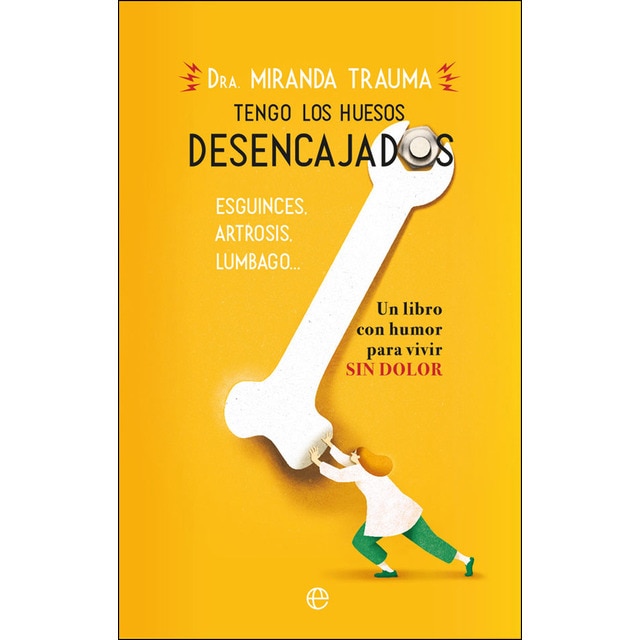 Tengo los huesos desencajados: Esguinces, artrosis, lumbago… un libro con humor para vivir sin dolor.pdf
