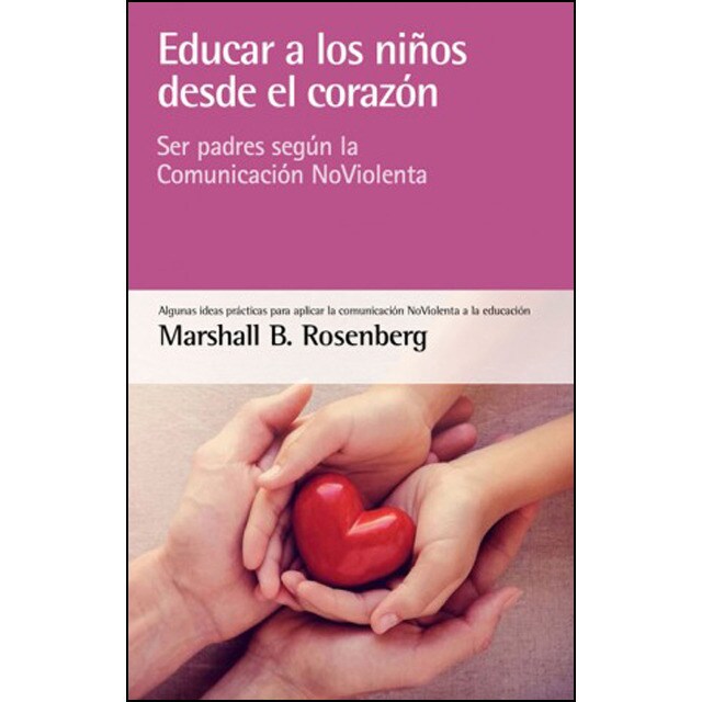 Educar a los niños desde el corazón: Ser padres según la comunicación noviolenta.pdf