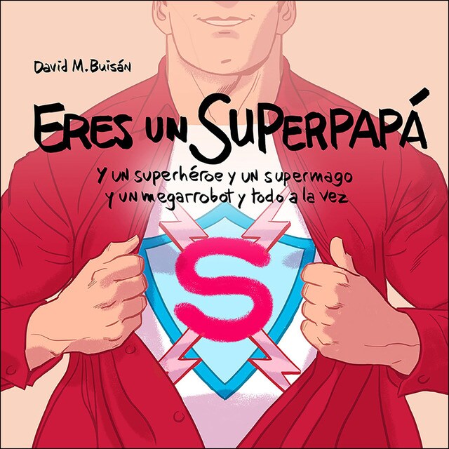 Eres un superpapá: Y un superhéroe y un supermago y un megarrobot y todo a la vez.pdf