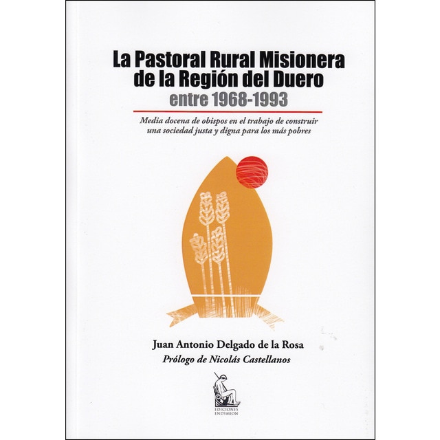 La pastoral rural misionera de la región del duero entre 1968-1993: Media docena de obispos en el trabajo de construir una sociedad justa y digna para los más pobres.pdf