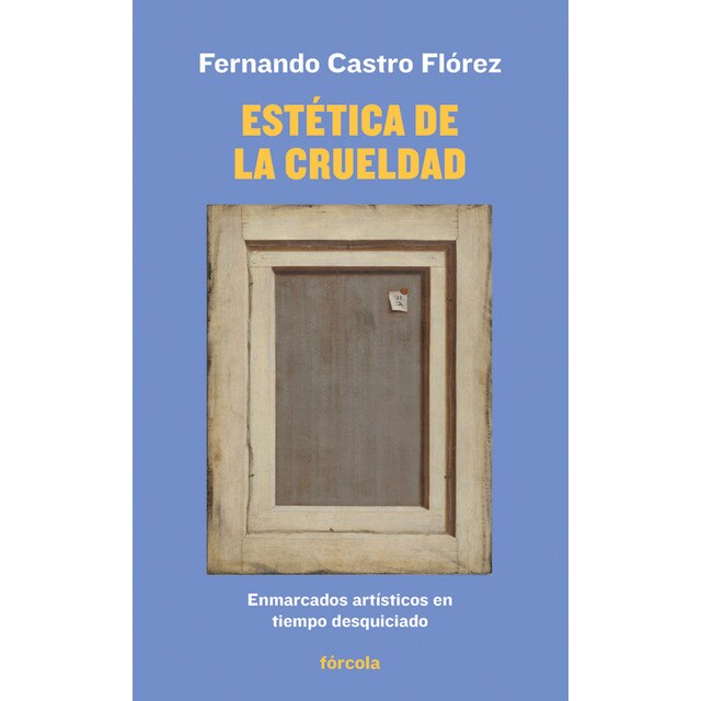 Estética de la crueldad: Enmarcados artísticos en tiempo desquiciado.pdf