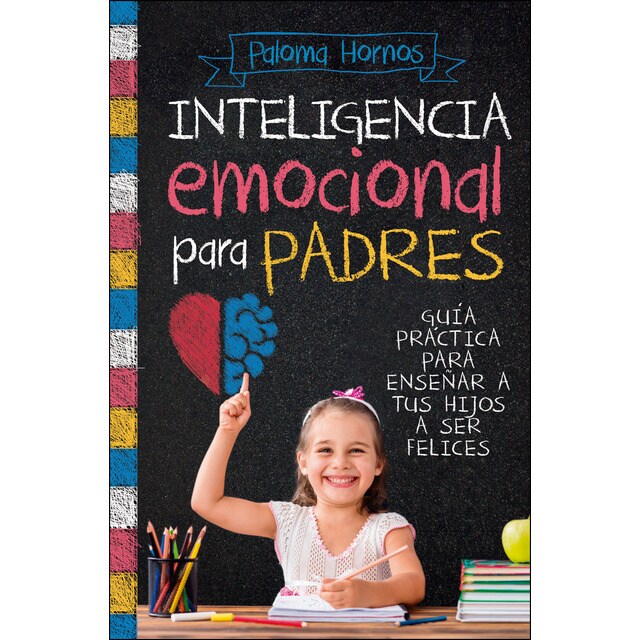 Inteligencia emocional para padres: Guía práctica para educar a tus hijos a ser felices.pdf