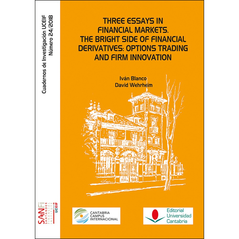 Three essays in financial markets. The bright side of financial derivatives: options trading and firm innovation (Tapa blanda)