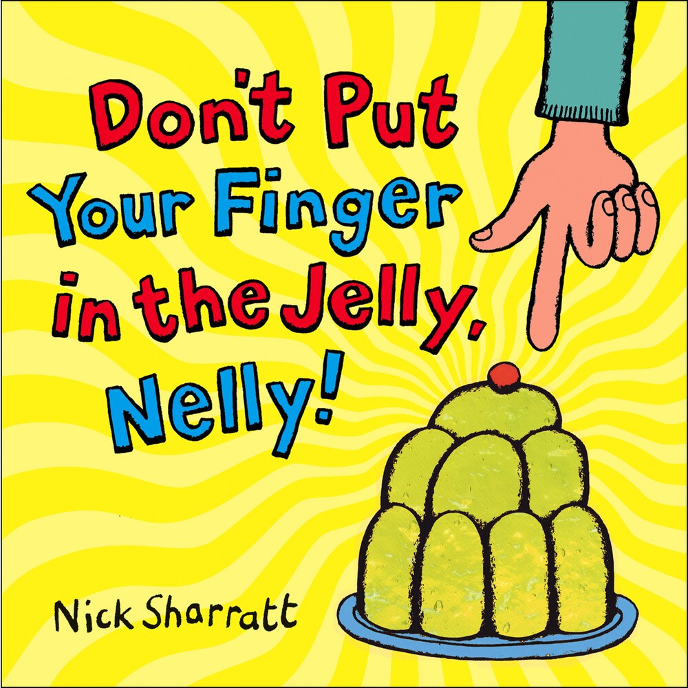 Don't put your finger in the jelly, nelly!